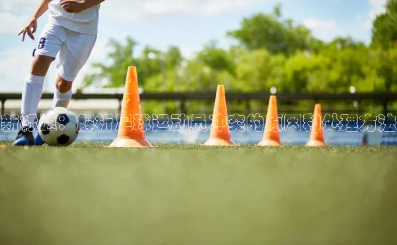 新宝gg一键登录元隆雅图新标题：解析足球运动员冲突的原因和处理方法