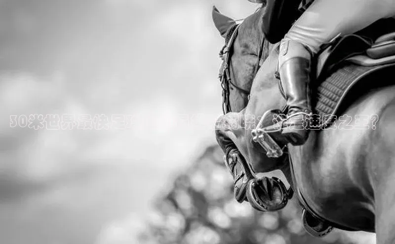 新宝gg创造奇迹登录入口网址慧博云通30米世界最快足球运动员排名揭晓：谁是速度之王？