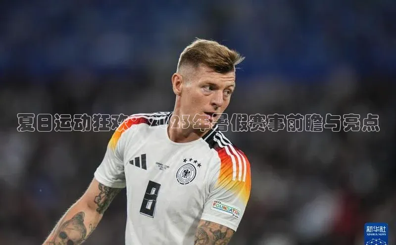 新宝gg注册登录入口视觉中国夏日运动狂欢：2023年暑假赛事前瞻与亮点