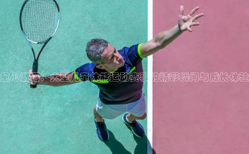 童心激荡：大型儿童体能运动赛事的精彩瞬间与成长体验