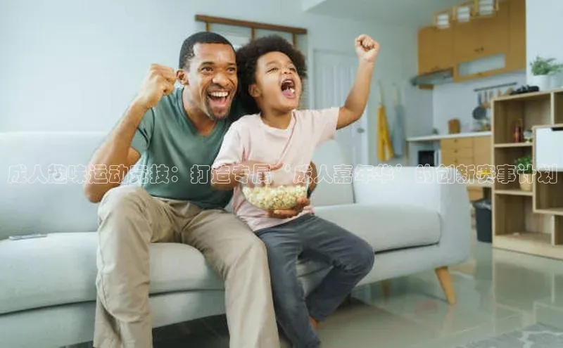 成人趣味运动竞技：打造专属‘成人嘉年华’的创新赛事计划