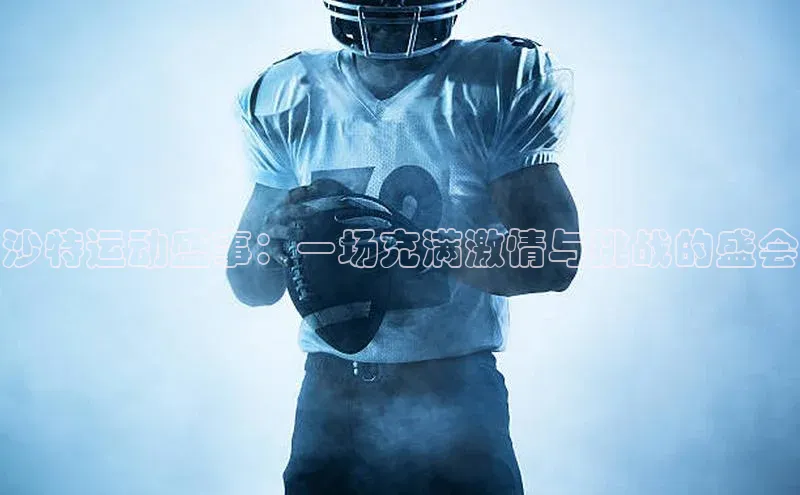 沙特运动盛事：一场充满激情与挑战的盛会