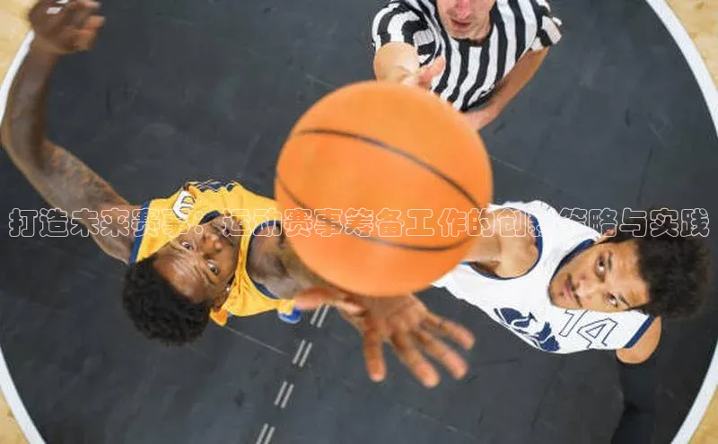 打造未来赛事：运动赛事筹备工作的创新策略与实践