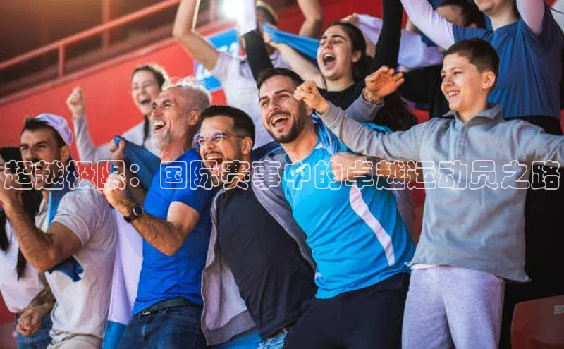 超越极限：国际赛事中的卓越运动员之路
