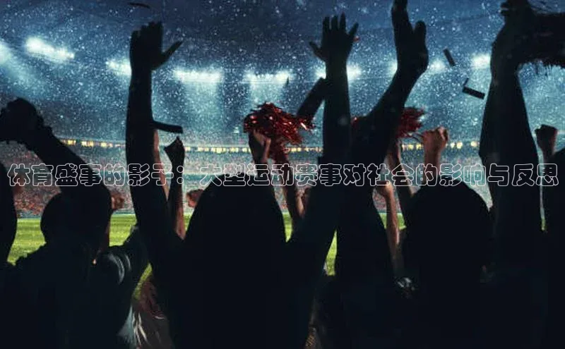 体育盛事的影子：大型运动赛事对社会的影响与反思