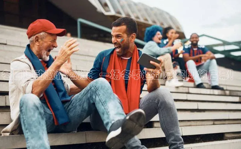 冬日运动激情燃爆：一场冬季运动盛宴即将启幕！