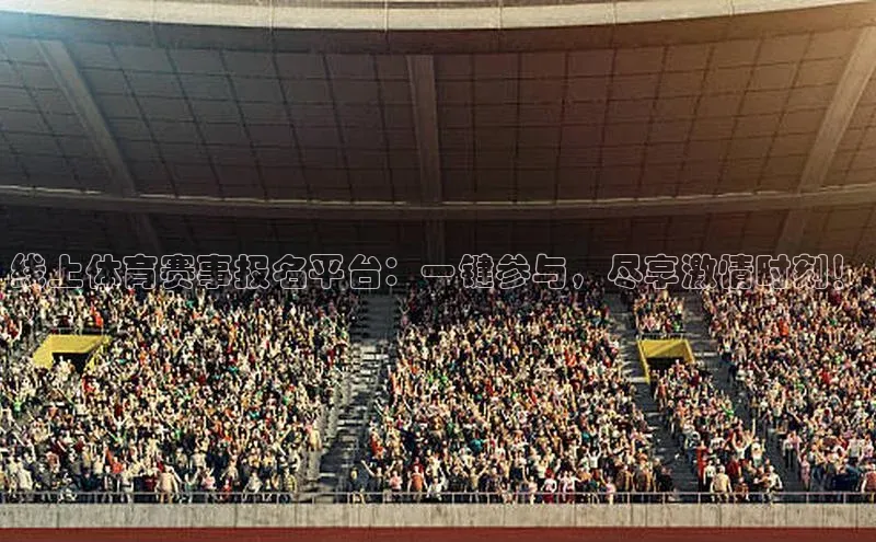 线上体育赛事报名平台：一键参与，尽享激情时刻！