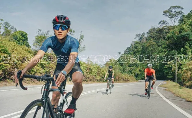 透视：分析全球主要体育赛事的商业价值与影响力评估