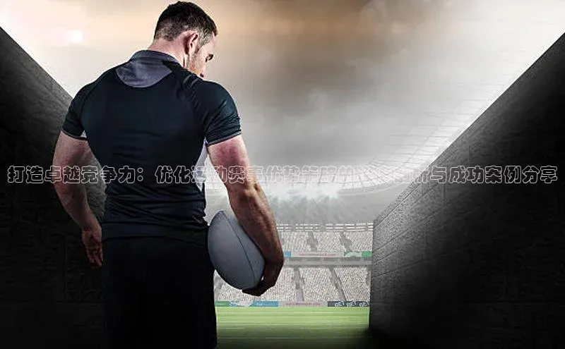 打造卓越竞争力：优化运动赛事优势策略的深度剖析与成功案例分享