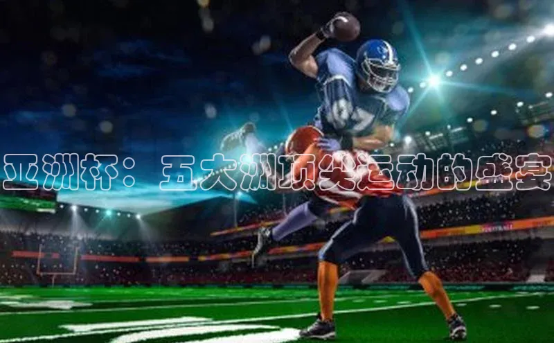 亚洲杯：五大洲顶尖运动的盛宴