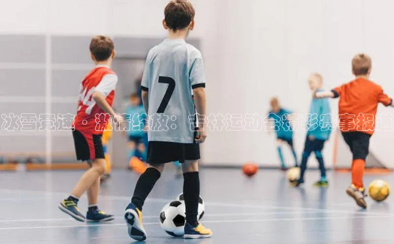 冰雪竞速·激情绽放：吉林运动会精彩赛事报道